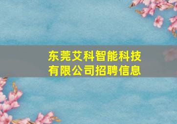 东莞艾科智能科技有限公司招聘信息