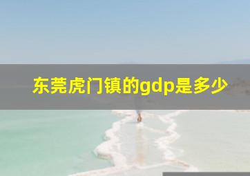 东莞虎门镇的gdp是多少