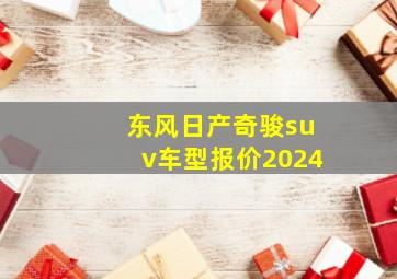 东风日产奇骏suv车型报价2024