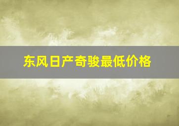 东风日产奇骏最低价格