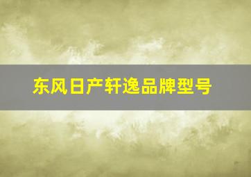 东风日产轩逸品牌型号