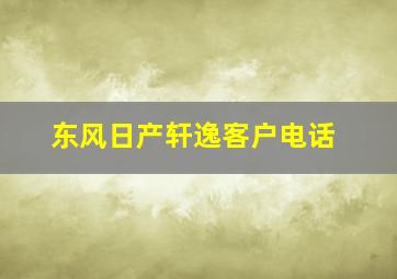 东风日产轩逸客户电话