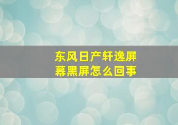 东风日产轩逸屏幕黑屏怎么回事