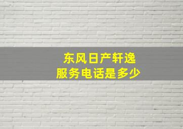 东风日产轩逸服务电话是多少