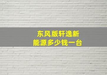 东风版轩逸新能源多少钱一台