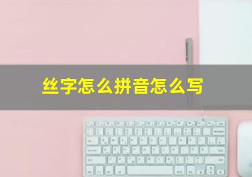 丝字怎么拼音怎么写