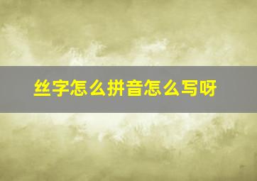 丝字怎么拼音怎么写呀