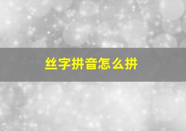 丝字拼音怎么拼