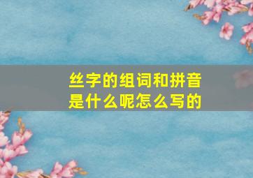 丝字的组词和拼音是什么呢怎么写的