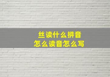 丝读什么拼音怎么读音怎么写