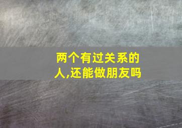 两个有过关系的人,还能做朋友吗