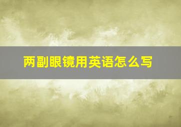 两副眼镜用英语怎么写