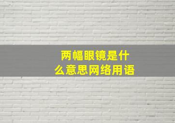 两幅眼镜是什么意思网络用语