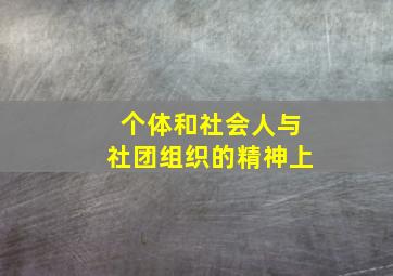 个体和社会人与社团组织的精神上