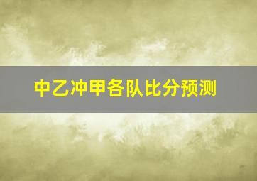 中乙冲甲各队比分预测