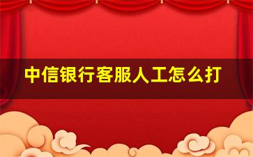 中信银行客服人工怎么打