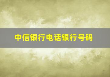 中信银行电话银行号码