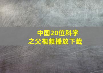 中国20位科学之父视频播放下载