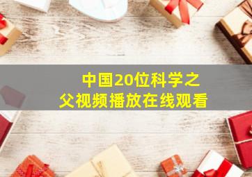 中国20位科学之父视频播放在线观看