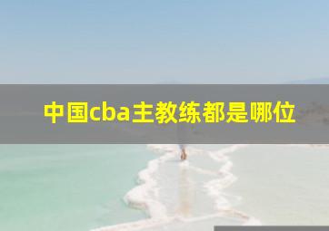 中国cba主教练都是哪位