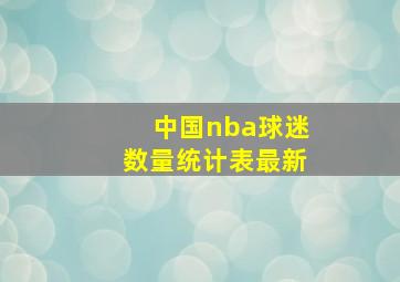 中国nba球迷数量统计表最新