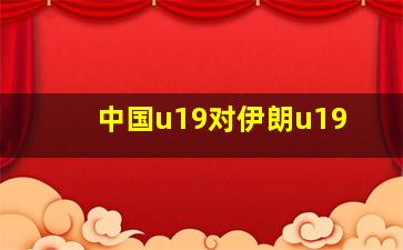 中国u19对伊朗u19