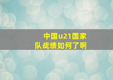 中国u21国家队战绩如何了啊