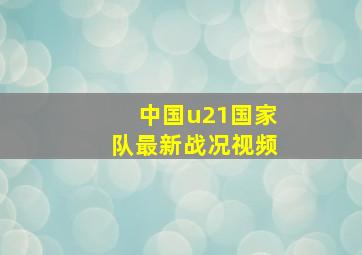 中国u21国家队最新战况视频