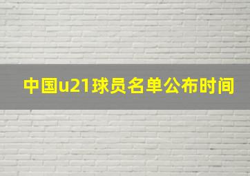 中国u21球员名单公布时间