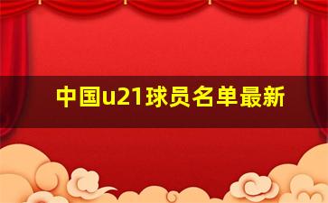 中国u21球员名单最新