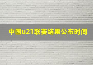 中国u21联赛结果公布时间