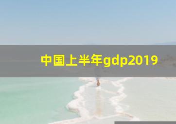 中国上半年gdp2019