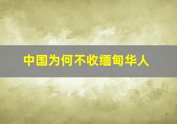 中国为何不收缅甸华人