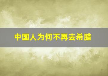 中国人为何不再去希腊