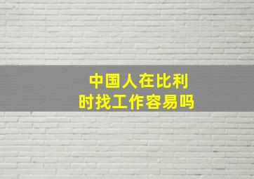 中国人在比利时找工作容易吗