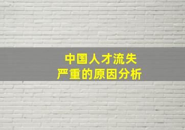 中国人才流失严重的原因分析