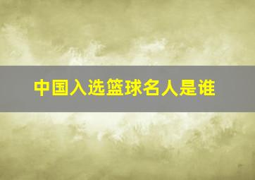 中国入选篮球名人是谁