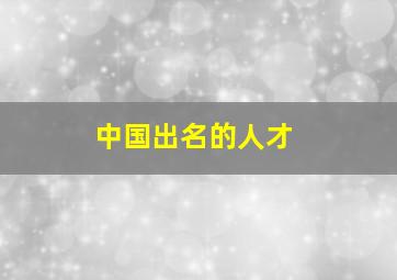 中国出名的人才