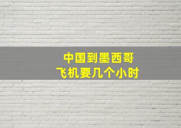 中国到墨西哥飞机要几个小时