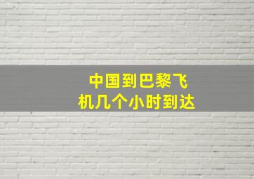 中国到巴黎飞机几个小时到达