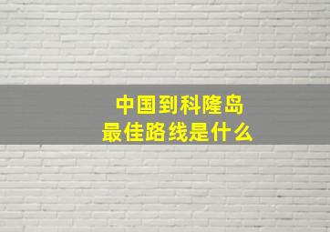 中国到科隆岛最佳路线是什么