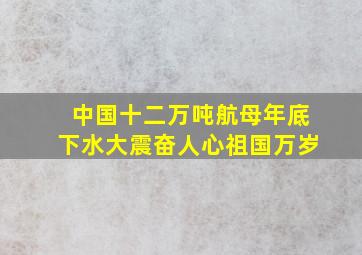 中国十二万吨航母年底下水大震奋人心祖国万岁