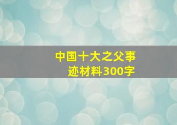 中国十大之父事迹材料300字