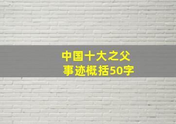 中国十大之父事迹概括50字