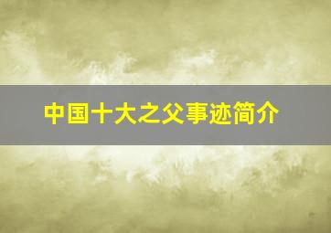 中国十大之父事迹简介