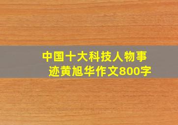 中国十大科技人物事迹黄旭华作文800字