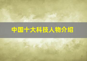 中国十大科技人物介绍