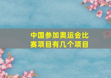 中国参加奥运会比赛项目有几个项目