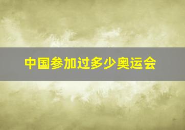 中国参加过多少奥运会