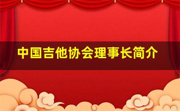 中国吉他协会理事长简介